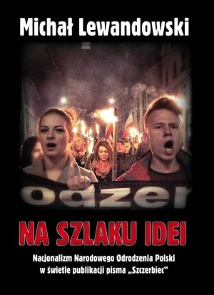 Michał Lewandowski – Na szlaku idei. Nacjonalizm NOP w świetle publikacji pisma „Szczerbiec”